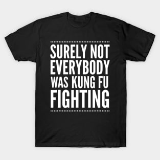 Surely Not Everyone Was Kung Fu Fighting Shirt Funny Quote T-Shirt